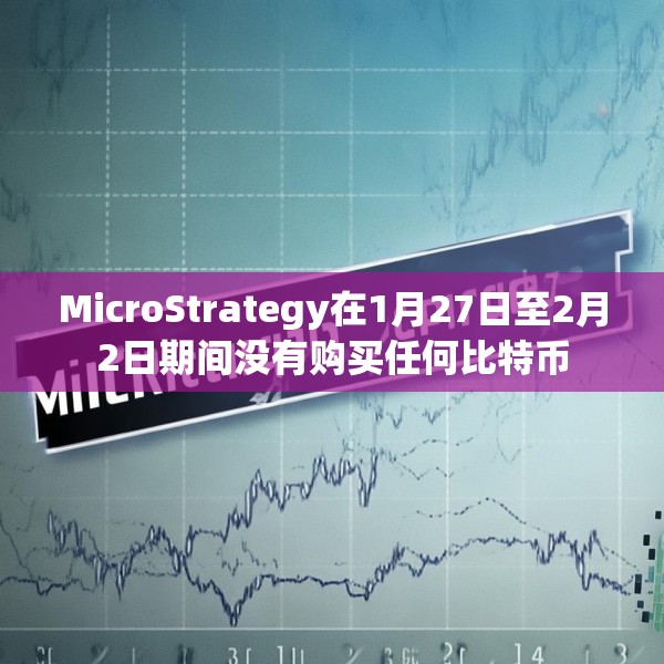 MicroStrategy在1月27日至2月2日期间没有购买任何比特币