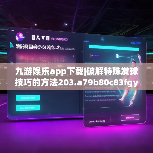 九游娱乐app下载|破解特殊发球技巧的方法203.a79b80c83fgy.90fds