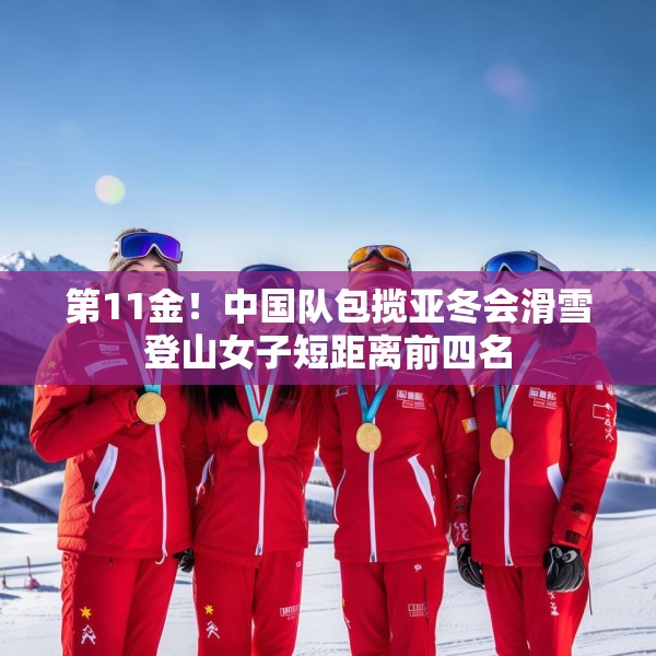 第11金！中国队包揽亚冬会滑雪登山女子短距离前四名