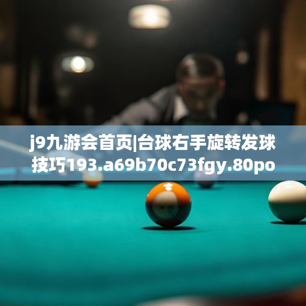 j9九游会首页|台球右手旋转发球技巧193.a69b70c73fgy.80poiy