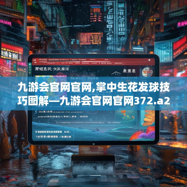 九游会官网官网,掌中生花发球技巧图解—九游会官网官网372.a248b249c252fgy.259lkjl