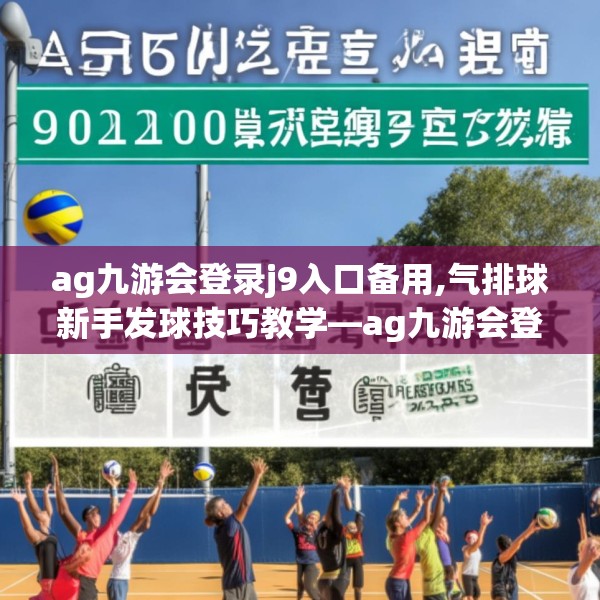 ag九游会登录j9入口备用,气排球新手发球技巧教学—ag九游会登录j9入口备用205.a81b82c85fgy.92fdsfds