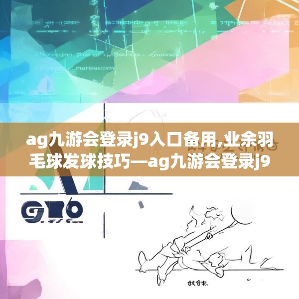 ag九游会登录j9入口备用,业余羽毛球发球技巧—ag九游会登录j9入口备用585.a461b462c465fgy.472fghfd