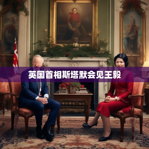 英国首相斯塔默会见王毅