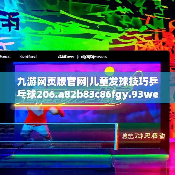 九游网页版官网|儿童发球技巧乒乓球206.a82b83c86fgy.93wew