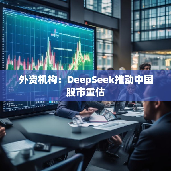 外资机构：DeepSeek推动中国股市重估