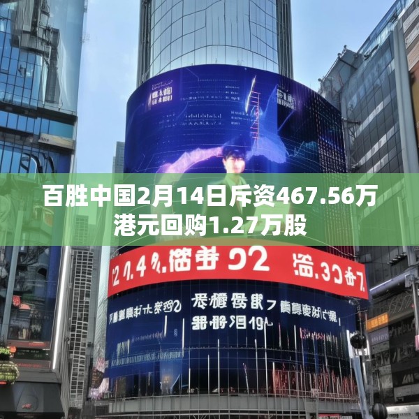 百胜中国2月14日斥资467.56万港元回购1.27万股