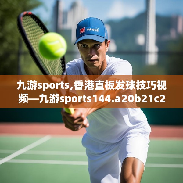 九游sports,香港直板发球技巧视频—九游sports144.a20b21c24fgy.31nbn