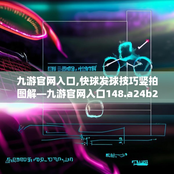 九游官网入口,快球发球技巧竖拍图解—九游官网入口148.a24b25c28fgy.35htyj