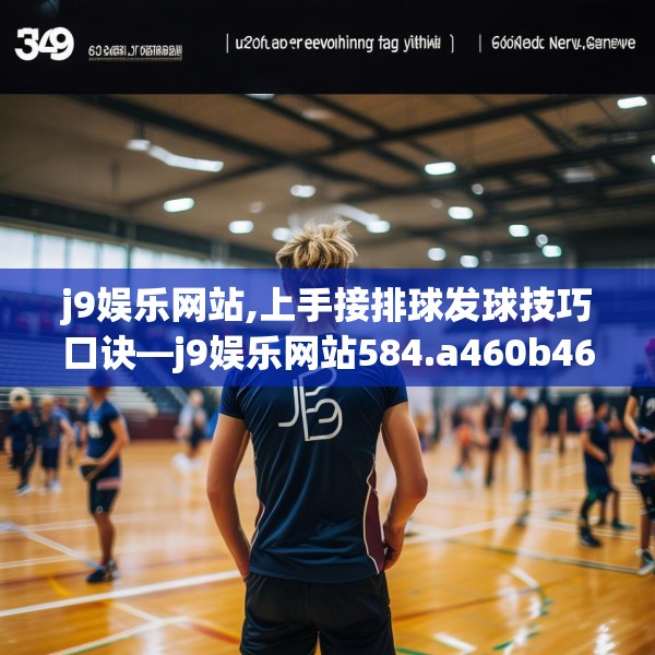 j9娱乐网站,上手接排球发球技巧口诀—j9娱乐网站584.a460b461c464fgy.471wew