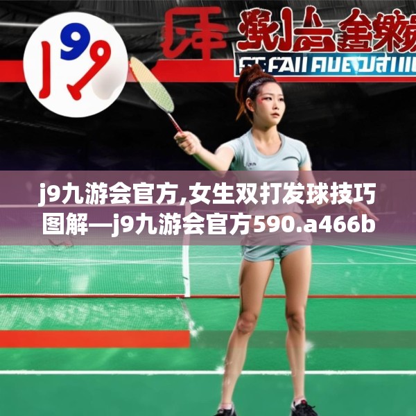 j9九游会官方,女生双打发球技巧图解—j9九游会官方590.a466b467c470fgy.477xczxv