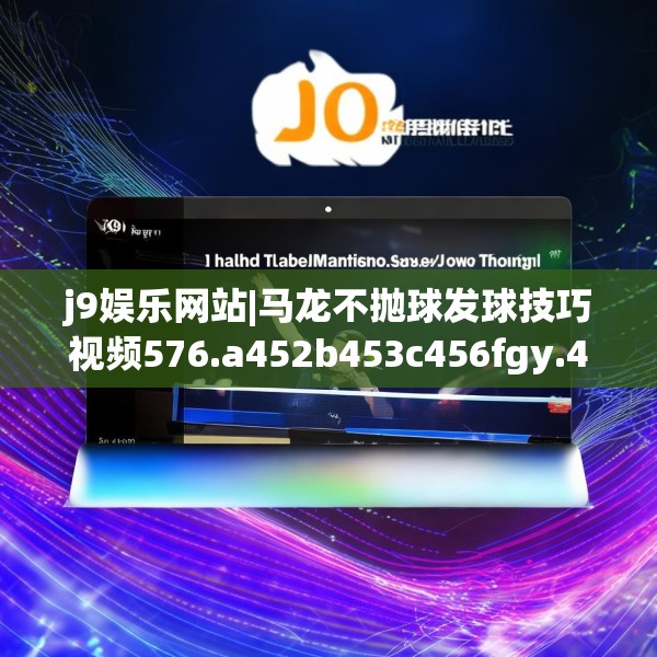 j9娱乐网站|马龙不抛球发球技巧视频576.a452b453c456fgy.463nbn