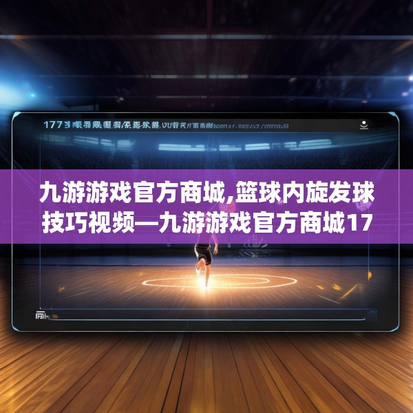九游游戏官方商城,篮球内旋发球技巧视频—九游游戏官方商城177.a53b54c57fgy.64fhsg