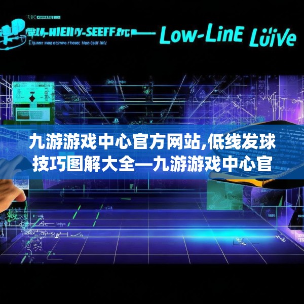 九游游戏中心官方网站,低线发球技巧图解大全—九游游戏中心官方网站490.a366b367c370fgy.377htyj