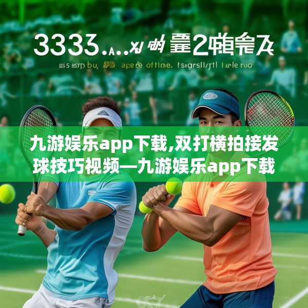 九游娱乐app下载,双打横拍接发球技巧视频—九游娱乐app下载335.a211b212c215fgy.222cvcx