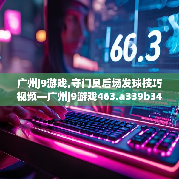 广州j9游戏,守门员后场发球技巧视频—广州j9游戏463.a339b340c343fgy.350poiy