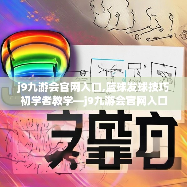 j9九游会官网入口,篮球发球技巧初学者教学—j9九游会官网入口321.a197b198c201fgy.208fhsg