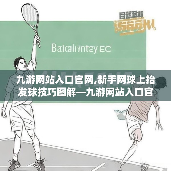 九游网站入口官网,新手网球上抬发球技巧图解—九游网站入口官网581.a457b458c461fgy.468fds