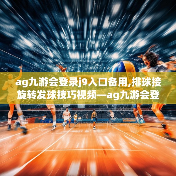 ag九游会登录j9入口备用,排球接旋转发球技巧视频—ag九游会登录j9入口备用294.a170b171c174fgy.181dsfds