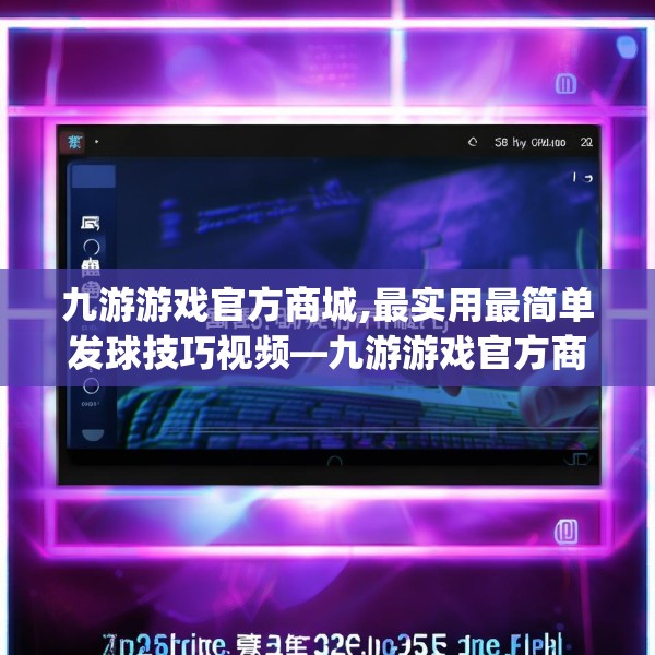 九游游戏官方商城,最实用最简单发球技巧视频—九游游戏官方商城325.a201b202c205fgy.212jhhj