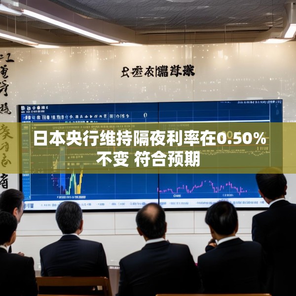 日本央行维持隔夜利率在0.50%不变 符合预期