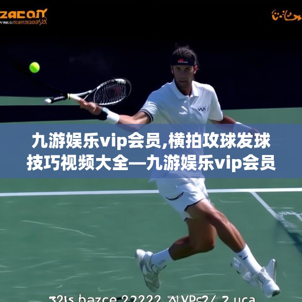 九游娱乐vip会员,横拍攻球发球技巧视频大全—九游娱乐vip会员345.a221b222c225fgy.232uyk