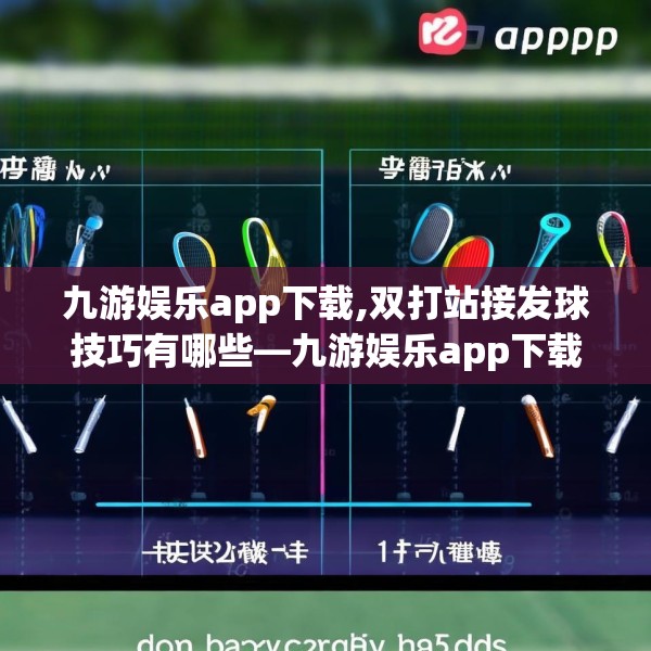 九游娱乐app下载,双打站接发球技巧有哪些—九游娱乐app下载132.a8b9c12fgy.19dsfds