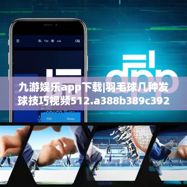 九游娱乐app下载|羽毛球几种发球技巧视频512.a388b389c392fgy.399wew