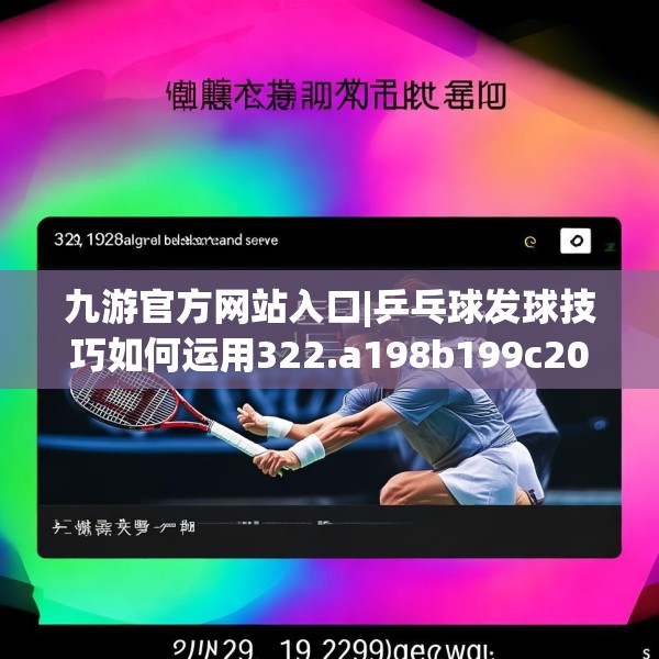 九游官方网站入口|乒乓球发球技巧如何运用322.a198b199c202fgy.209dewqe