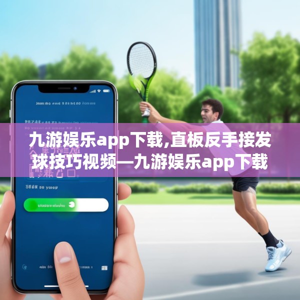 九游娱乐app下载,直板反手接发球技巧视频—九游娱乐app下载282.a158b159c162fgy.169lkjl