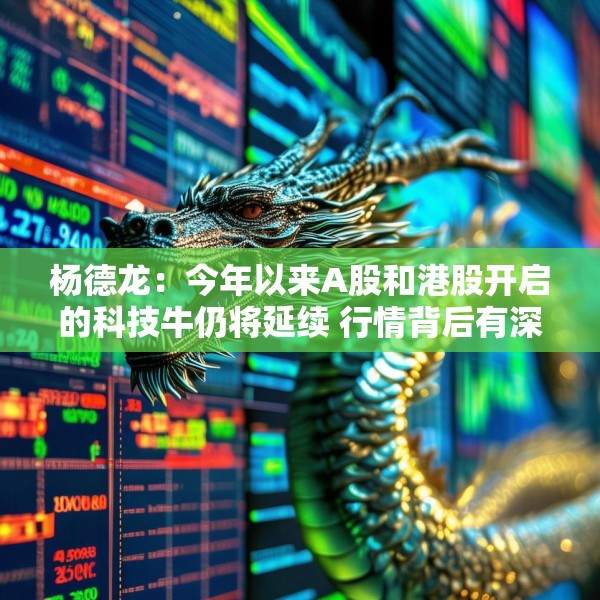 杨德龙：今年以来A股和港股开启的科技牛仍将延续 行情背后有深刻逻辑